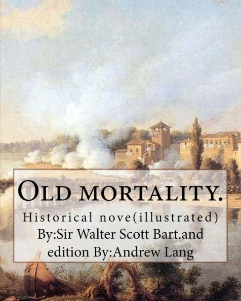 Old mortality. By: Sir Walter Scott Bart.and edition By: Andrew Lang: Historical nove(illustrated)l...Andrew Lang (31 March 1844 - 20 July 1912) was a Scottish poet, novelist, literary critic, and contributor to the field of anthropology.