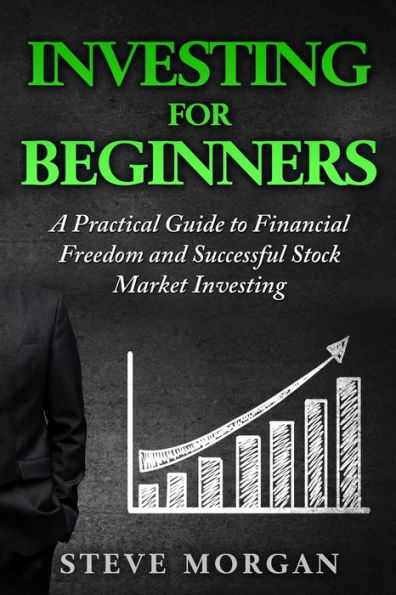 Investing for Beginners: A Practical Guide to Financial Freedom and Successful Stock Market Investing