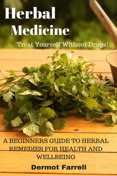 Herbal Medicine: A Beginners Guide to Herbal Remedies for Health and Wellbeing