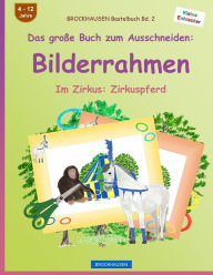 Title: BROCKHAUSEN Bastelbuch Bd. 2 - Das groï¿½e Buch zum Ausschneiden: Bilderrahmen: Im Zirkus: Zirkuspferd, Author: Dortje Golldack