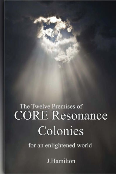 The Twelve Premises of CORE Resonance Colonies: For An Enlightened World