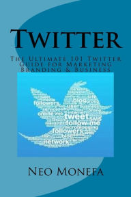Title: Twitter: The Ultimate 101 Twitter Guide for Marketing Branding & Business, Author: Neo Monefa