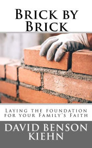 Title: Brick by Brick: Laying the Foundation for your Family's Faith, Author: David Benson Kiehn