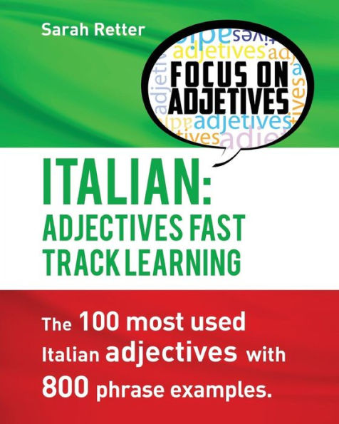 Italian: Adjectives Fast Track Learning: The 100 most used Italian adjectives with 800 phrase examples.