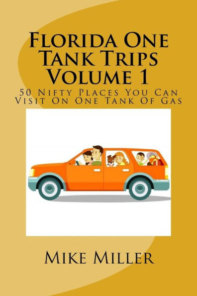 Florida One Tank Trips Volume 1: 50 Nifty Places You Can Visit On One Tank Of Gas