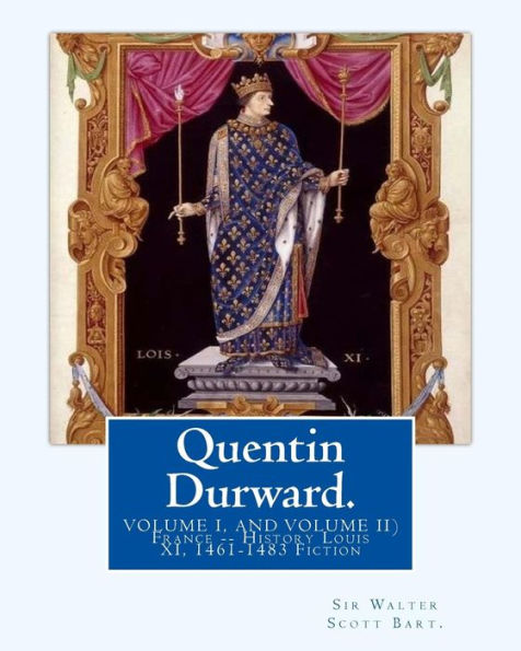 Quentin Durward. By: Sir Walter Scott Bart.(VOLUME I, AND VOLUME II): With Introductory By: Andrew Lang ( illustrated ).France -- History Louis XI, 1461-1483 Fiction.Andrew Lang (31 March 1844 ? 20 July 1912) was a Scottish poet, novelist, literary criti
