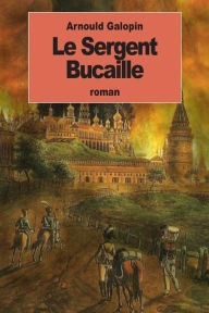 Title: Le Sergent Bucaille, Author: Arnould Galopin