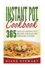 Title: Instant Pot Cookbook: 365 Days Of Instant Pot Recipes For Electric Pressure Cooker, Author: Diane Stewart