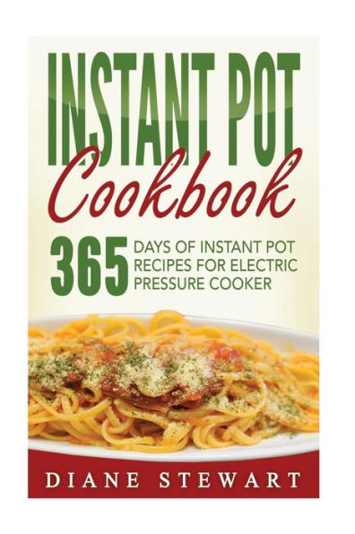 Instant Pot Cookbook: 365 Days Of Instant Pot Recipes For Electric Pressure Cooker