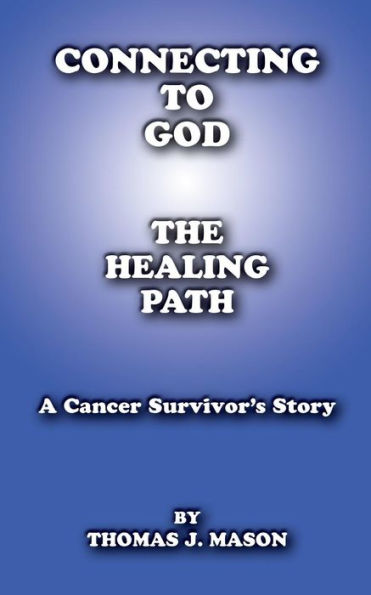 Connecting to God: The Healing Path A Cancer Survivor's Story