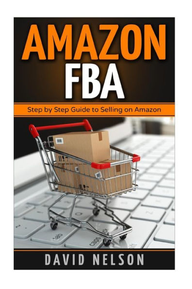 Amazon FBA: Step by Step Guide to Selling on Amazon