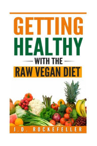 Title: Getting Healthy with the Raw Vegan Diet, Author: J. D. Rockefeller