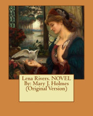 Title: Lena Rivers. NOVEL By: Mary J. Holmes (Original Version), Author: Mary J. Holmes
