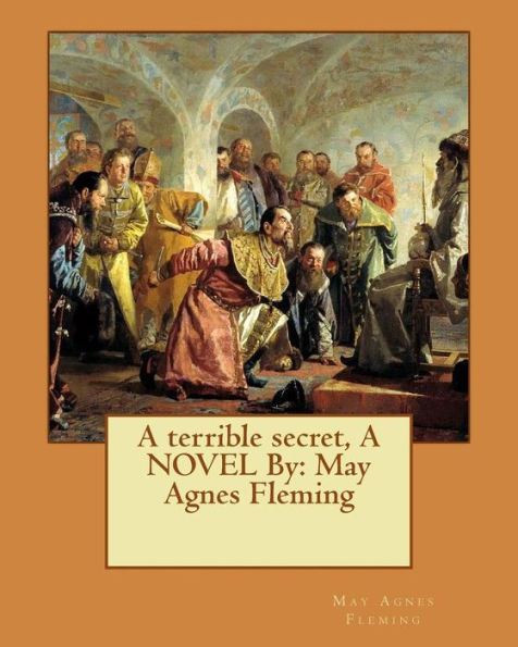 A terrible secret, A NOVEL By: May Agnes Fleming