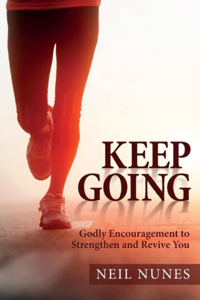 Keep Going: Godly Encouragement to Strengthen and Revive You