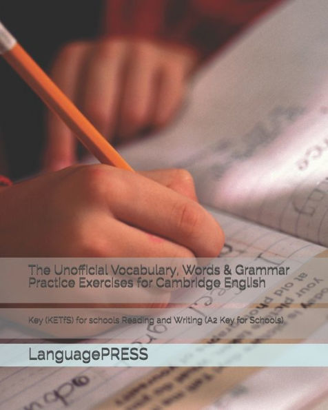 The Unofficial Vocabulary, Words & Grammar Practice Exercises for Cambridge English: Key (KETfS) for schools Reading and Writing