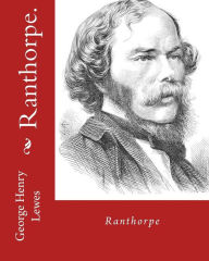 Title: Ranthorpe. By: George Henry Lewes: George Henry Lewes(18 April 1817 - 30 November 1878) was an English philosopher and critic of literature and theatre., Author: George Henry Lewes