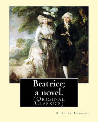 Title: Beatrice; a novel. By: H. Rider Haggard (Original Classics): Beatrice is a 1890 novel by the British writer H. Rider Haggard. The author later called it 
