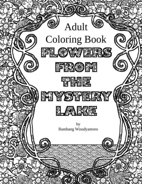 Flowers From The Mystery Lake: Adult Coloring Book