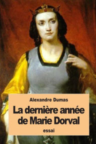 Title: La derniï¿½re annï¿½e de Marie Dorval, Author: Alexandre Dumas