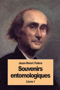 Title: Souvenirs entomologiques: Livre I, Author: Jean-Henri Fabre