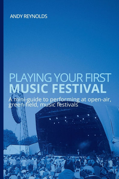 Playing Your First music Festival: A mini-guide to performing at open-air, green-field, festivals.