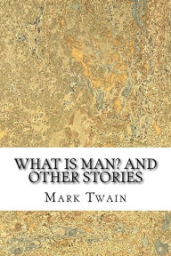 Title: What Is Man? And Other Stories, Author: Mark Twain