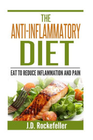 Title: The Anti-Inflammatory Diet: Eat to Reduce Inflammation and Pain, Author: J. D. Rockefeller