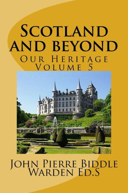 Scotland and beyond: Our Heritage Volume 5 by John Pierre Biddle Warden ...