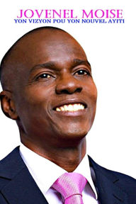 Title: Jovenel Moise Yon Vizyon Pou Yon Nouvel Ayiti: Yon Vizyon Pou Yon Nouvel Ayiti, Author: Bertony Paul