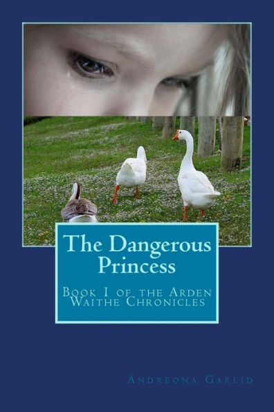 The Dangerous Princess: Book 1 of the Arden Waithe Chronicles