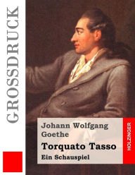 Title: Torquato Tasso (Großdruck): Ein Schauspiel, Author: Johann Wolfgang Goethe