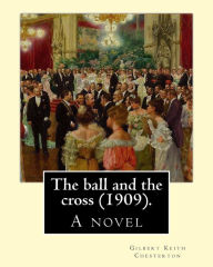 Title: The ball and the cross (1909). By: Gilbert Keith Chesterton: A novel, Author: G. K. Chesterton