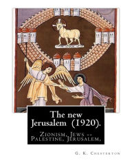 Title: The new Jerusalem (1920). By: G. K. Chesterton: Zionism, Jews -- Palestine, Jerusalem, Palestine, Author: G. K. Chesterton