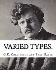 Title: Varied types. By: G.K. Chesterton and Bret Harte(August 25,1836? May 5,1902): Francis Bret Harte (August 25, 1836 - May 5, 1902) was an American short story writer and poet, best remembered for his short fiction featuring miners, gamblers, and other roman, Author: Bret Harte