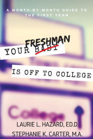 Title: Your Freshman Is Off To College: A Month-by-Month Guide to the First Year, Author: M a Stephanie K Carter