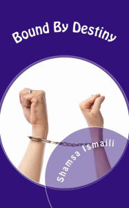 Title: Bound By Destiny: A Novel, Author: Shamsa Ismaili