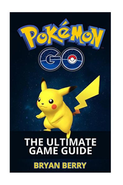 Pokemon Go: The Ultimate Game Guide: Tips & Tricks, Secrets, Strategies