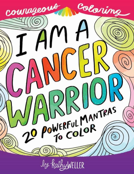 I Am A Cancer Warrior: An Adult Coloring Book for Encouragement, Strength and Positive Vibes: 20 Powerful Mantras To Color