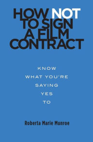 Title: How Not to Sign a Film Contract: Know What You're Saying Yes To, Author: Orly Ravid