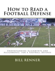Title: How to Read a Football Defense: Understanding Alignments and Assignments for a Football Defense, Author: Bill Renner