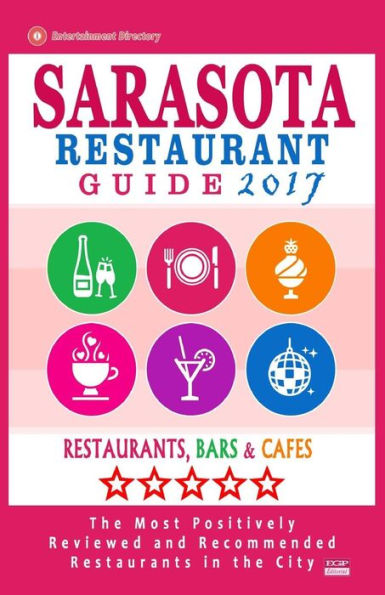 Sarasota Restaurant Guide 2017: Best Rated Restaurants in Sarasota, Florida - 500 Restaurants, Bars and Cafés Recommended for Visitors, 2017
