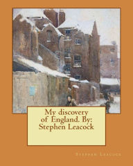 Title: My discovery of England. By: Stephen Leacock, Author: Stephen Leacock