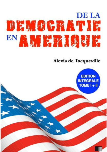 De la Dï¿½mocratie en Amï¿½rique: ï¿½dition Intï¿½grale Tome I + II