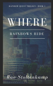 Title: Where Rainbows Hide, Author: Rae Stoltenkamp