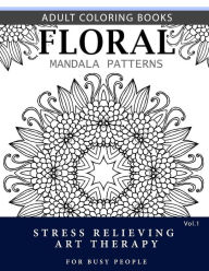 Title: Floral Mandala Patterns Volume 1: Adult Coloring Books Anti-Stress Mandala Art Therapy for Busy People, Author: Robert L Garris