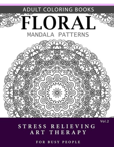 Floral Mandala Patterns Volume 2: Adult Coloring Books Anti-Stress Mandala Art Therapy for Busy People