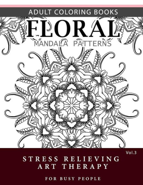 Floral Mandala Patterns Volume 3: Adult Coloring Books Anti-Stress Mandala Art Therapy for Busy People