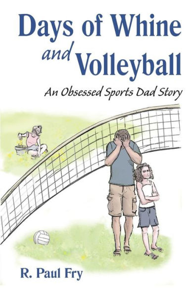 Days of Whine and Volleyball: An Obsessed Sports Dad Story