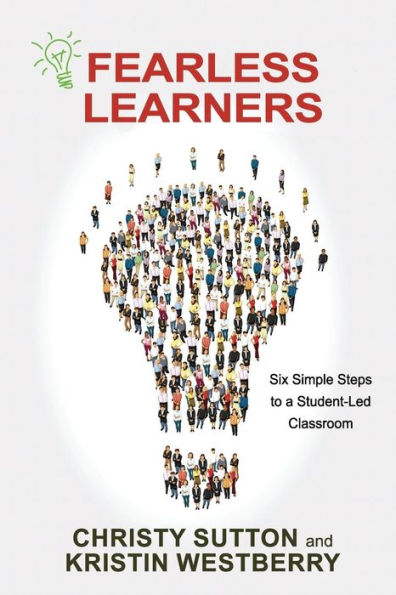 Fearless Learners: Six Simple Steps to a Student-Led Classroom